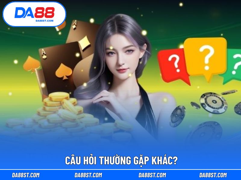 Những câu hỏi khác trong suốt trải nghiệm tại DA88