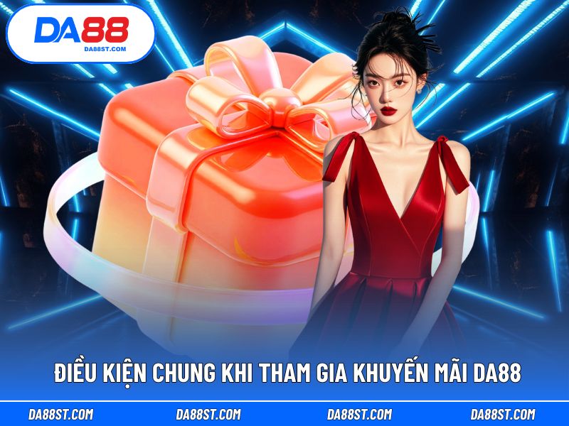 Điều kiện chung khi tham gia khuyến mãi DA88