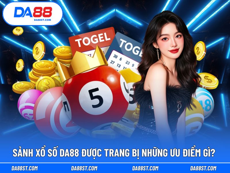 Những lợi thế nổi trội tại sảnh xổ số DA88 là gì?